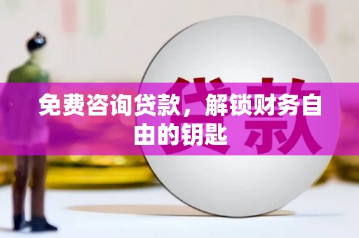 雨花免费咨询贷款，解锁财务自由的钥匙