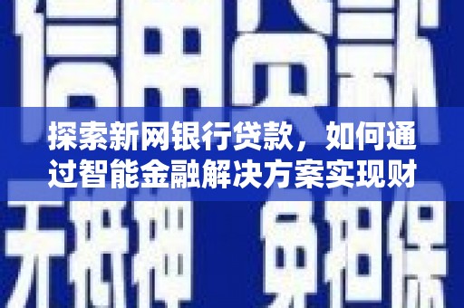 全椒探索新网银行贷款，如何通过智能金融解决方案实现财富增长