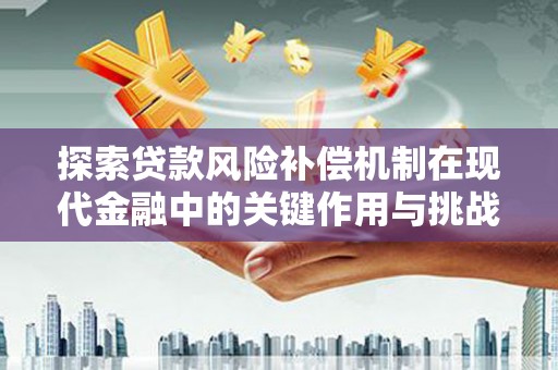 剑河探索贷款风险补偿机制在现代金融中的关键作用与挑战