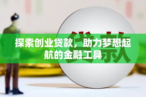 唐县探索创业贷款，助力梦想起航的金融工具