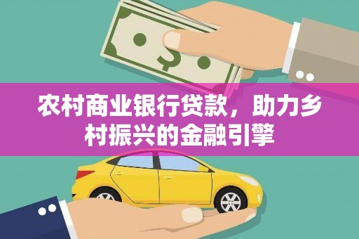 金阳农村商业银行贷款，助力乡村振兴的金融引擎