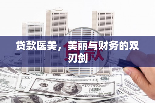澧县贷款医美，美丽与财务的双刃剑