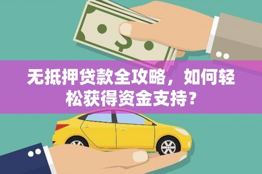 谢通门无抵押贷款全攻略，如何轻松获得资金支持？