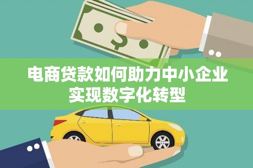 麻山电商贷款如何助力中小企业实现数字化转型