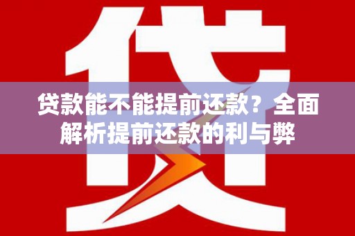 坪山新区贷款能不能提前还款？全面解析提前还款的利与弊