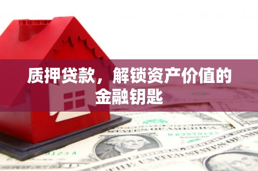 永康质押贷款，解锁资产价值的金融钥匙