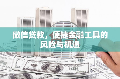 禄丰微信贷款，便捷金融工具的风险与机遇