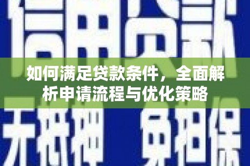 平泉如何满足贷款条件，全面解析申请流程与优化策略