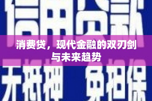 闻喜消费贷，现代金融的双刃剑与未来趋势