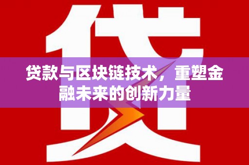 广汉贷款与区块链技术，重塑金融未来的创新力量