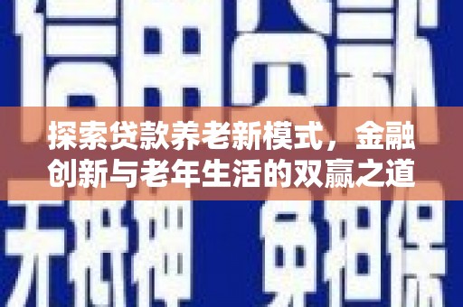 喜德探索贷款养老新模式，金融创新与老年生活的双赢之道