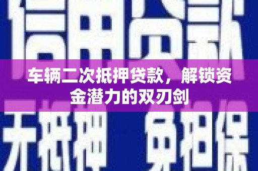 曾都车辆二次抵押贷款，解锁资金潜力的双刃剑