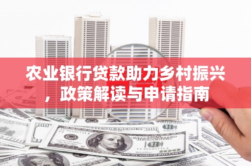 北市农业银行贷款助力乡村振兴，政策解读与申请指南