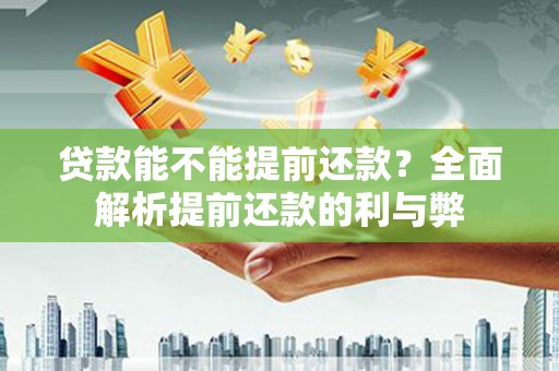 横山贷款能不能提前还款？全面解析提前还款的利与弊