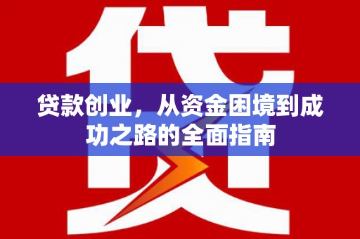 万荣贷款创业，从资金困境到成功之路的全面指南