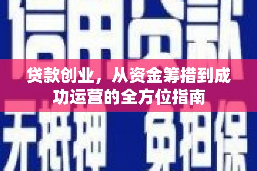 灌云贷款创业，从资金筹措到成功运营的全方位指南