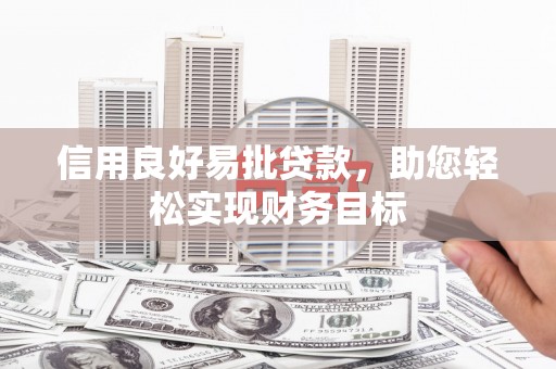 长垣信用良好易批贷款，助您轻松实现财务目标