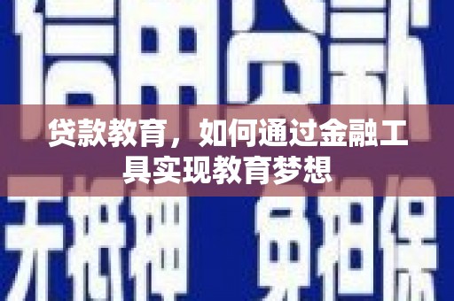 辰溪贷款教育，如何通过金融工具实现教育梦想