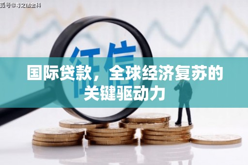 中西区国际贷款，全球经济复苏的关键驱动力