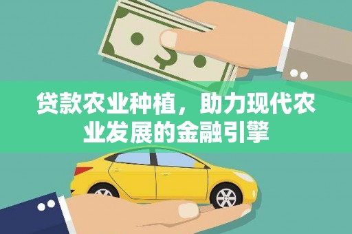 监利贷款农业种植，助力现代农业发展的金融引擎