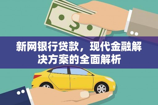 溆浦新网银行贷款，现代金融解决方案的全面解析