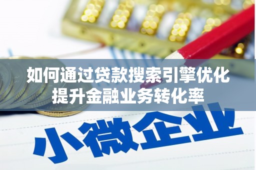 丰宁如何通过贷款搜索引擎优化提升金融业务转化率
