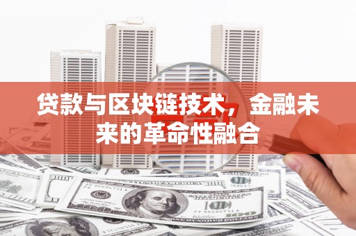 冬山贷款与区块链技术，金融未来的革命性融合
