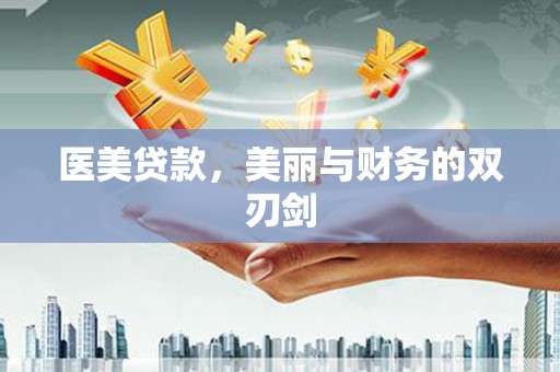 惠民医美贷款，美丽与财务的双刃剑