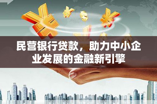 高邮民营银行贷款，助力中小企业发展的金融新引擎