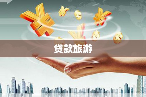 吉州贷款旅游