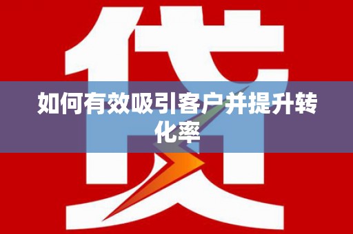 和顺如何有效吸引客户并提升转化率