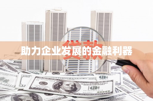 三义助力企业发展的金融利器