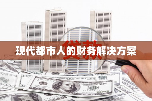 伊春现代都市人的财务解决方案