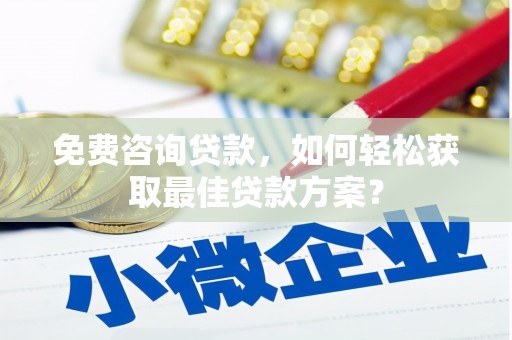 北投免费咨询贷款，如何轻松获取最佳贷款方案？